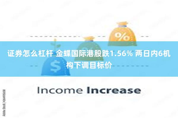 证券怎么杠杆 金蝶国际港股跌1.56% 两日内6机构下调目标价