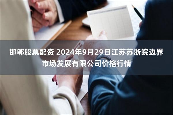 邯郸股票配资 2024年9月29日江苏苏浙皖边界市场发展