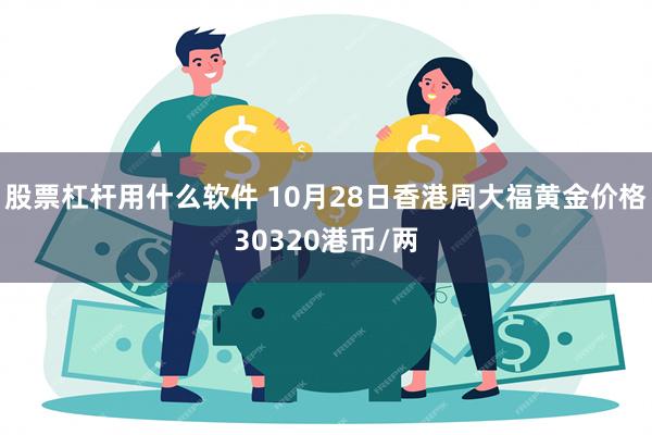 股票杠杆用什么软件 10月28日香港周大福黄金价格30320港币/两