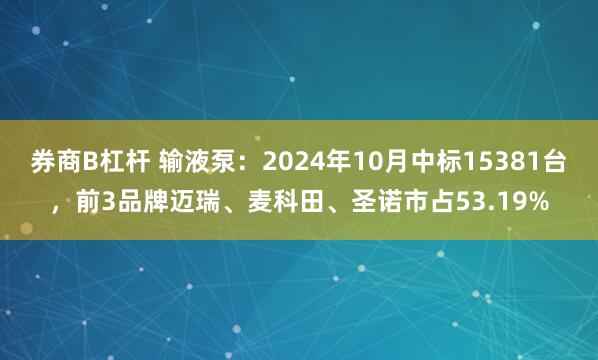 券商B杠杆 输液泵：2024年10月中标15381台，前3品牌迈瑞、麦科田、圣诺市占53.19%