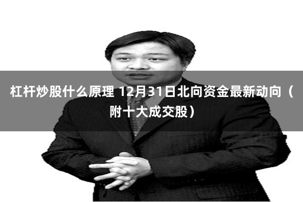 杠杆炒股什么原理 12月31日北向资金最新动向（附十大成交股）